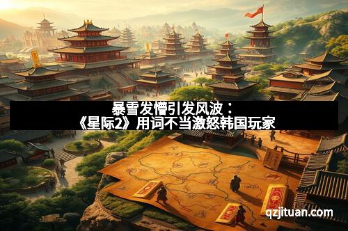 暴雪发懵引发风波：《星际2》用词不当激怒韩国玩家